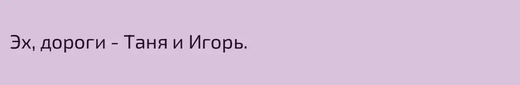 Эх, дороги - Таня и Игорь.